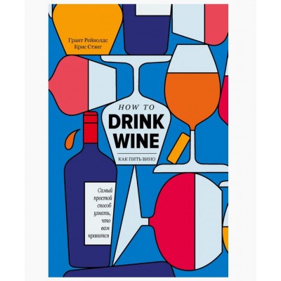 Купить Книга "Как пить вино: самый простой способ узнать, что вам нравится" (Грант Рейнолдс, Крис Стэнг)